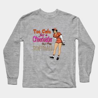 Too Cute for a Cheerleader so I Play Softball Long Sleeve T-Shirt